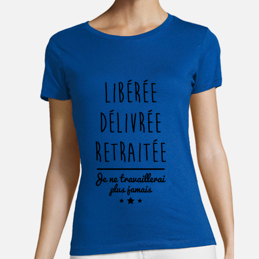 T-shirt Libérée délivrée retraitée
