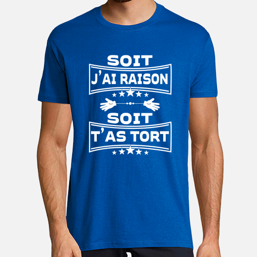 T-shirt Soit j'ai raison soit t'as tort