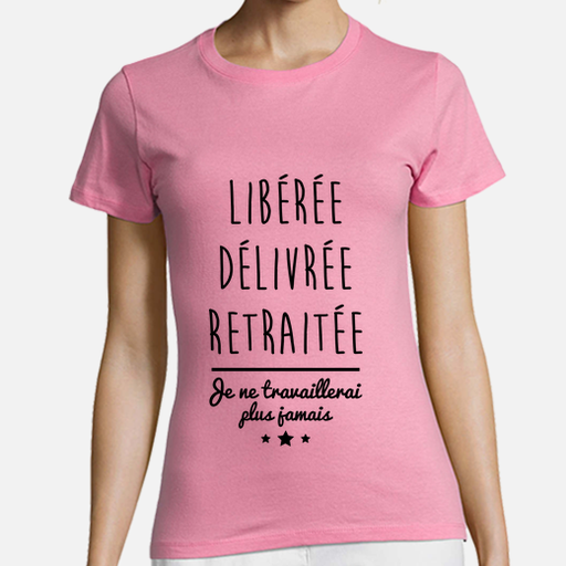 T-shirt Libérée délivrée retraitée