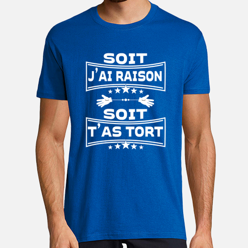 T-shirt Soit j'ai raison soit t'as tort