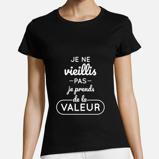 T-shirt Je ne vieillis pas je prends de la valeur